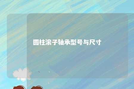 圆柱滚子轴承型号与尺寸 